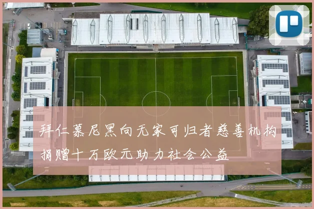 拜仁慕尼黑向无家可归者慈善机构捐赠十万欧元助力社会公益